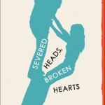 Severed Heads, Broken Hears by Robyn Schneider